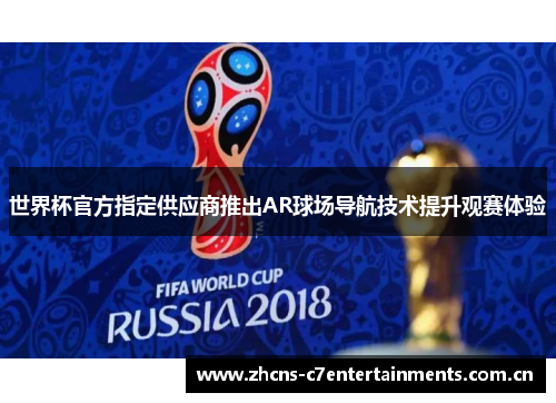 世界杯官方指定供应商推出AR球场导航技术提升观赛体验 世界杯官方指定供应商推出AR球场导航技术提升观赛体验