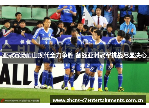 亚冠赛场蔚山现代全力争胜 备战亚洲冠军挑战尽显决心