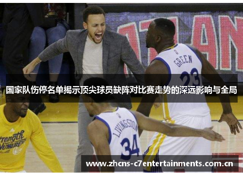 国家队伤停名单揭示顶尖球员缺阵对比赛走势的深远影响与全局